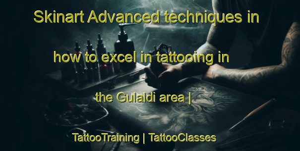 Skinart Advanced techniques in how to excel in tattooing in the Gulaldi area | TattooTraining | TattooClasses | SkinartTraining-Turkey